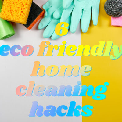 6 Eco Friendly Home Cleaning Hacks